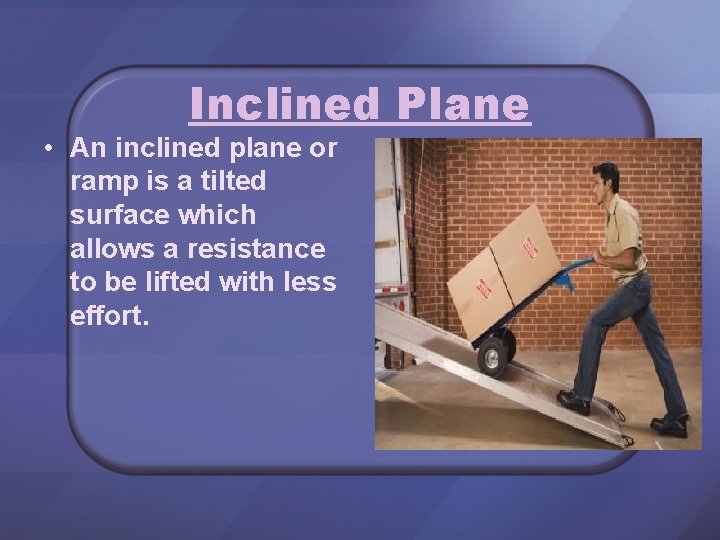 Inclined Plane • An inclined plane or ramp is a tilted surface which allows