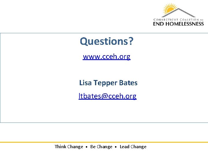 Questions? www. cceh. org Lisa Tepper Bates ltbates@cceh. org Think Change • Be Change