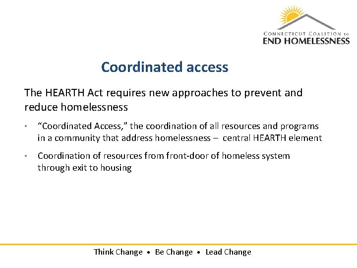 Coordinated access The HEARTH Act requires new approaches to prevent and reduce homelessness •