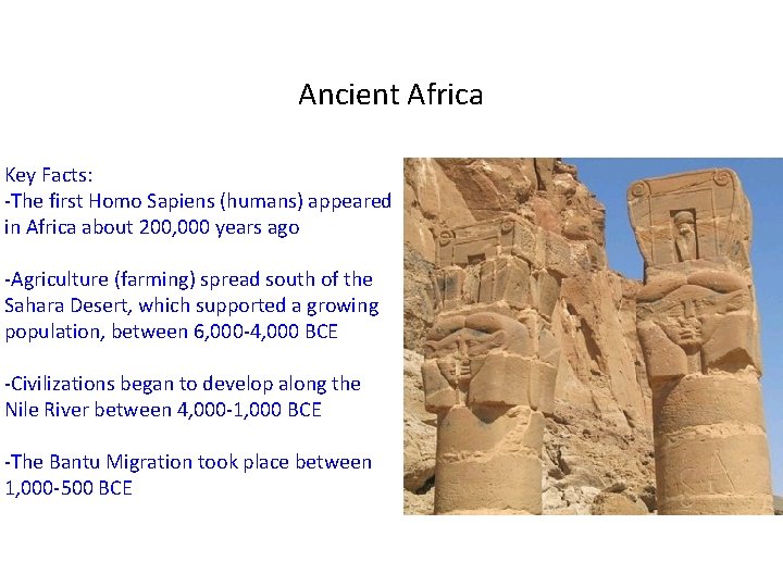 Ancient Africa Key Facts: -The first Homo Sapiens (humans) appeared in Africa about 200,