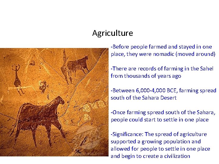 Agriculture -Before people farmed and stayed in one place, they were nomadic (moved around)