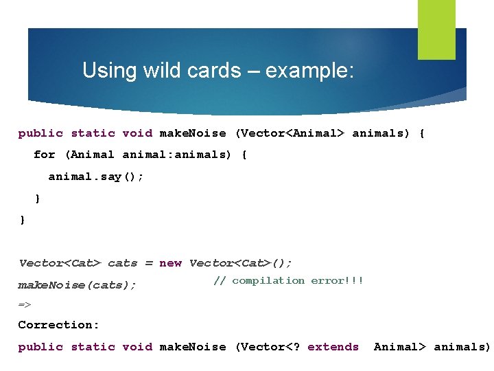 Using wild cards – example: public static void make. Noise (Vector<Animal> animals) { for