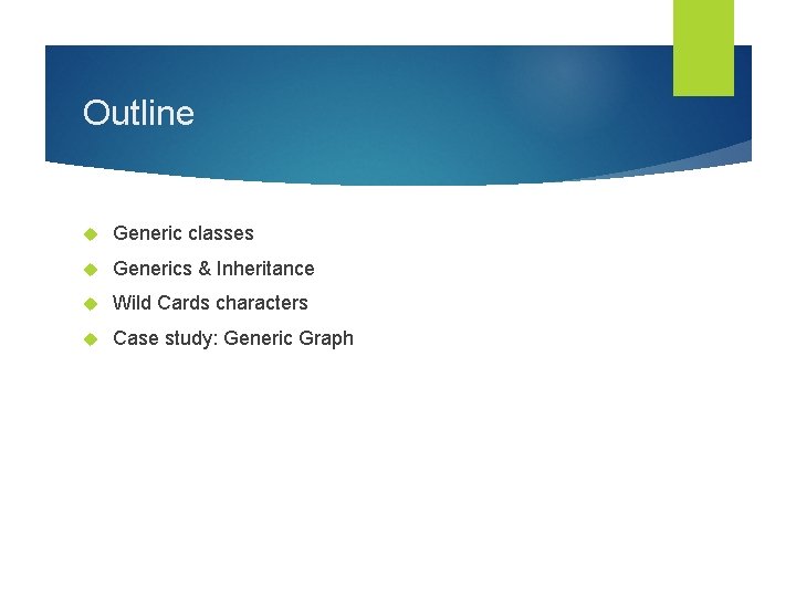 Outline Generic classes Generics & Inheritance Wild Cards characters Case study: Generic Graph 