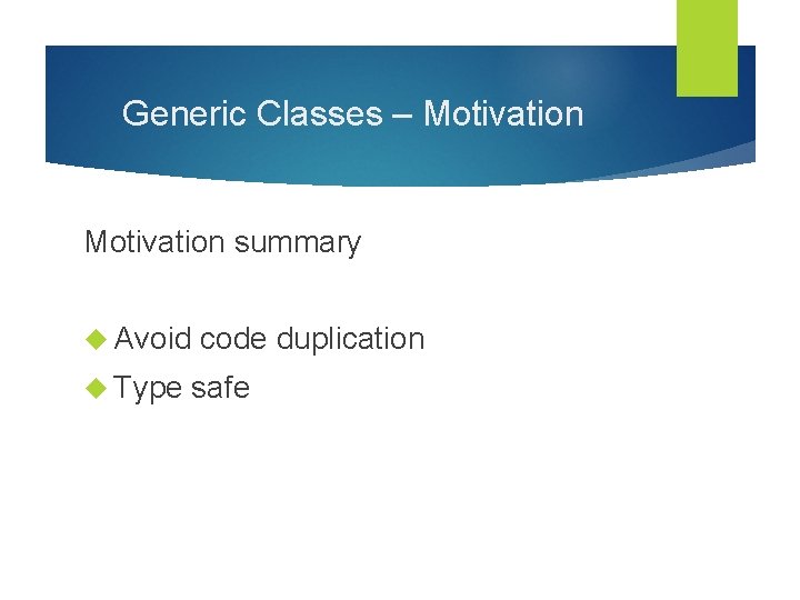 Generic Classes – Motivation summary Avoid Type code duplication safe 