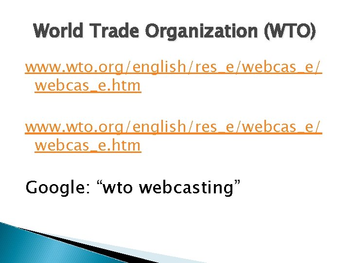 World Trade Organization (WTO) www. wto. org/english/res_e/webcas_e/ webcas_e. htm Google: “wto webcasting” World Trade Organization (WTO) www. wto. org/english/res_e/webcas_e/ webcas_e. htm Google: “wto webcasting”