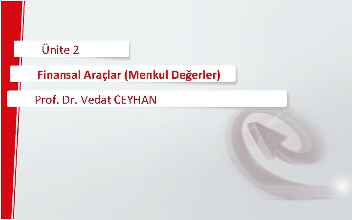 Ünite 2 Finansal Araçlar (Menkul Değerler) Prof. Dr. Vedat CEYHAN 