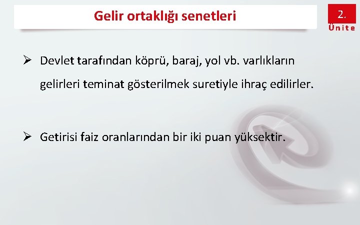 Gelir ortaklığı senetleri Ø Devlet tarafından köprü, baraj, yol vb. varlıkların gelirleri teminat gösterilmek