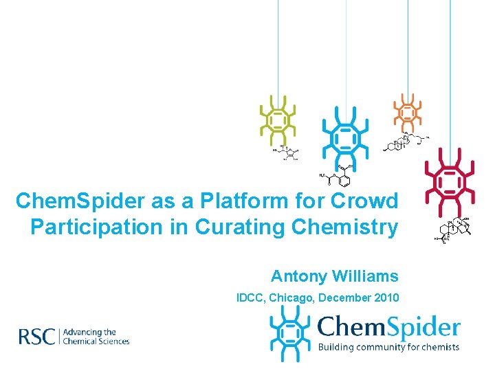 Chem. Spider as a Platform for Crowd Participation in Curating Chemistry Antony Williams IDCC,