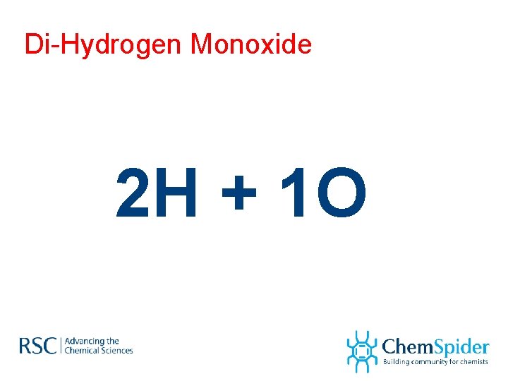 Di-Hydrogen Monoxide 2 H + 1 O 
