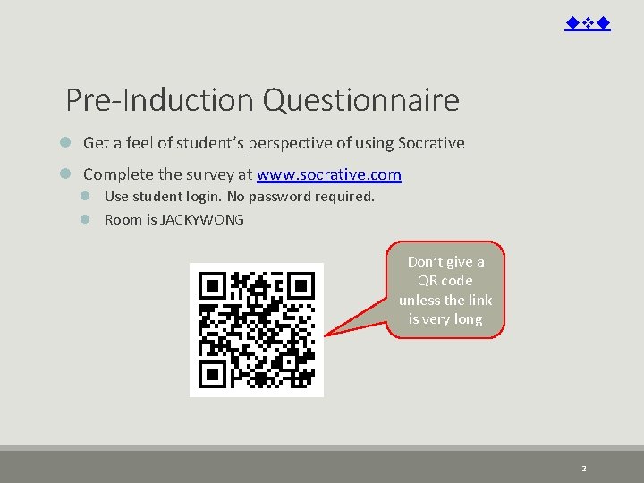 Pre-Induction Questionnaire l Get a feel of student’s perspective of using Socrative l Pre-Induction Questionnaire l Get a feel of student’s perspective of using Socrative l