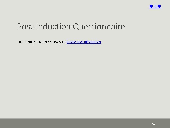 Post-Induction Questionnaire l Complete the survey at www. socrative. com 20 Post-Induction Questionnaire l Complete the survey at www. socrative. com 20