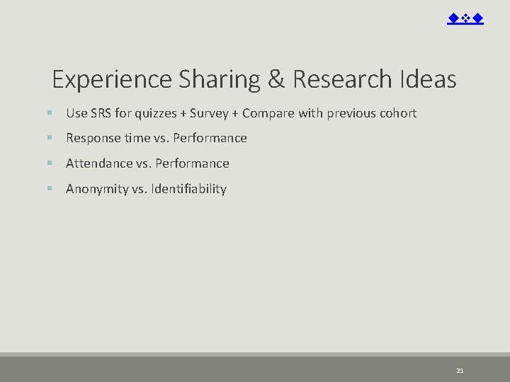 Experience Sharing & Research Ideas § Use SRS for quizzes + Survey + Experience Sharing & Research Ideas § Use SRS for quizzes + Survey +