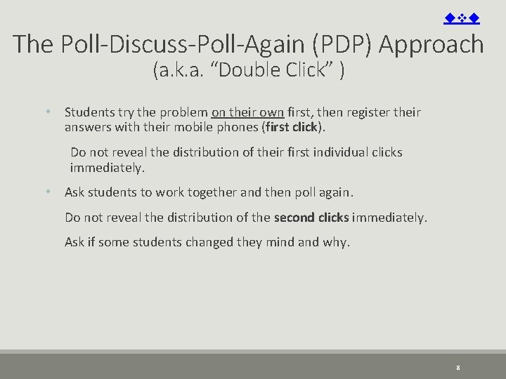 The Poll-Discuss-Poll-Again (PDP) Approach (a. k. a. “Double Click” ) • Students try The Poll-Discuss-Poll-Again (PDP) Approach (a. k. a. “Double Click” ) • Students try