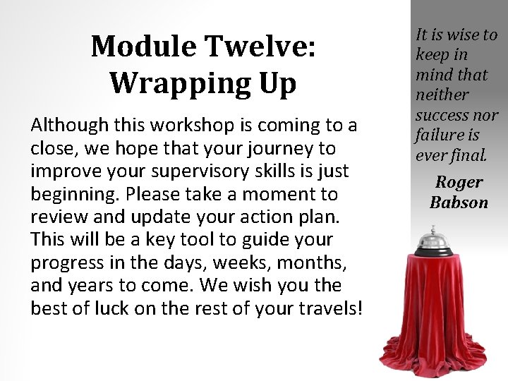 Module Twelve: Wrapping Up Although this workshop is coming to a close, we hope