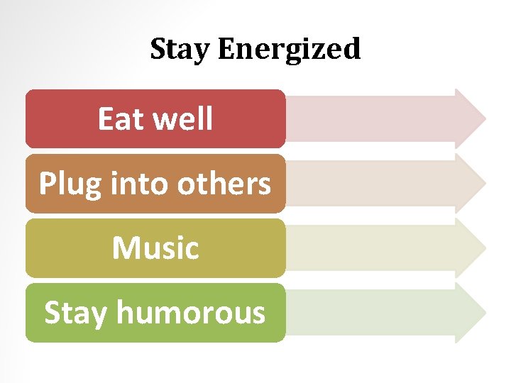 Stay Energized Eat well Plug into others Music Stay humorous 