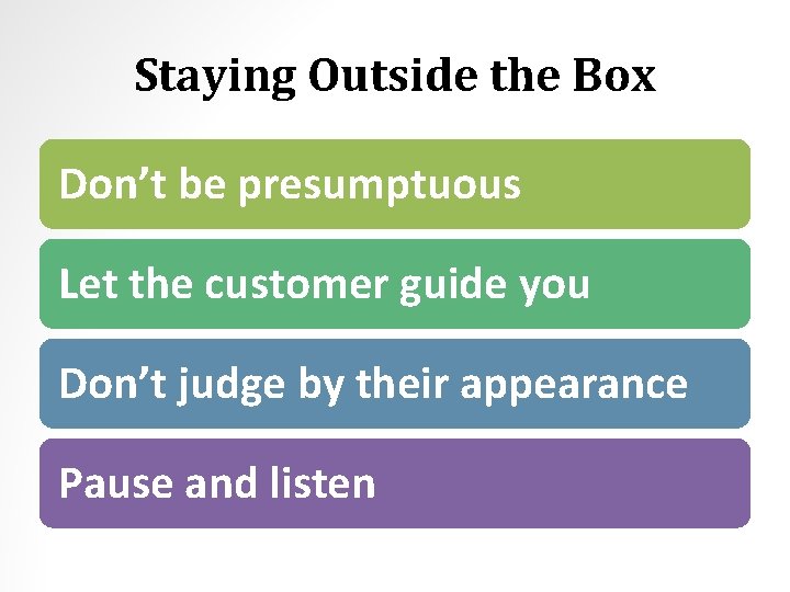 Staying Outside the Box Don’t be presumptuous Let the customer guide you Don’t judge