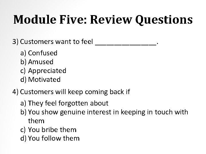 Module Five: Review Questions 3) Customers want to feel ________. a) Confused b) Amused