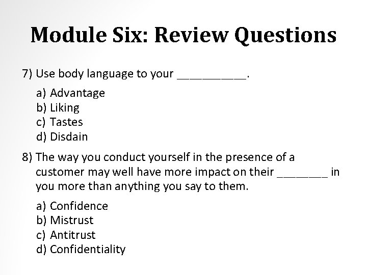 Module Six: Review Questions 7) Use body language to your ______. a) Advantage b)