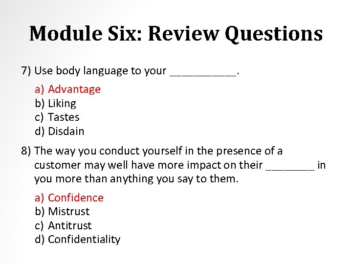 Module Six: Review Questions 7) Use body language to your ______. a) Advantage b)