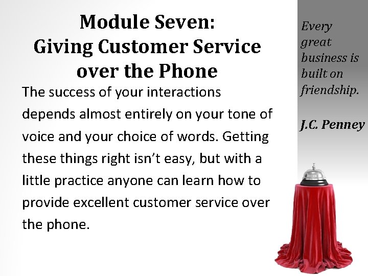 Module Seven: Giving Customer Service over the Phone The success of your interactions depends