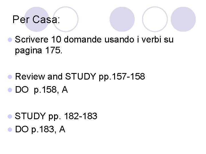 Per Casa: l Scrivere 10 domande usando i verbi su pagina 175. l Review