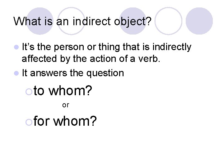 What is an indirect object? l It’s the person or thing that is indirectly