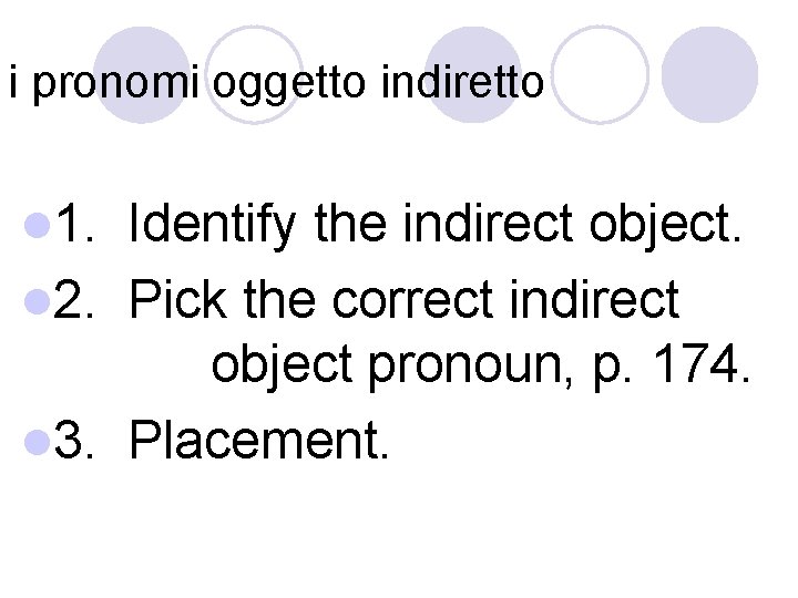 i pronomi oggetto indiretto l 1. Identify the indirect object. l 2. Pick the