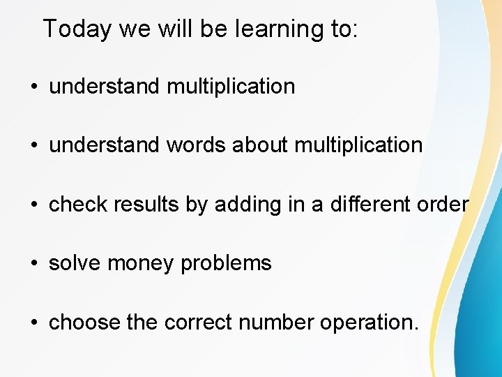 Today we will be learning to: • understand multiplication • understand words about multiplication