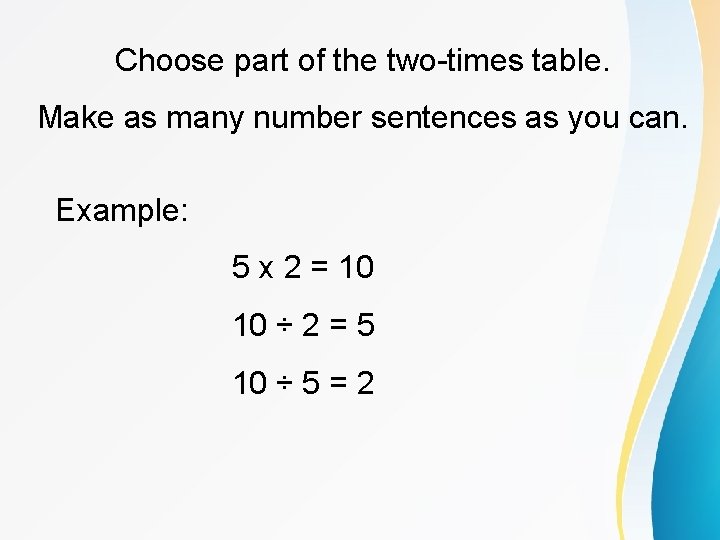 Choose part of the two-times table. Make as many number sentences as you can.