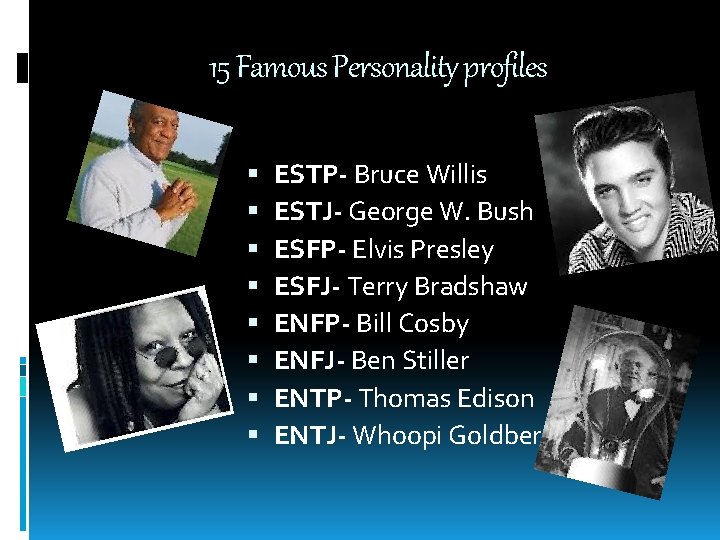 15 Famous Personality profiles ESTP- Bruce Willis ESTJ- George W. Bush ESFP- Elvis Presley