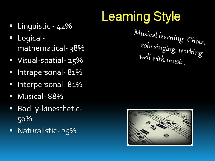  Linguistic - 42% Logicalmathematical- 38% Visual-spatial- 25% Intrapersonal- 81% Interpersonal- 81% Musical- 88%