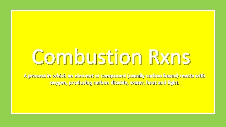 Combustion Rxns A process in which an element or compound (usually carbon based) reacts