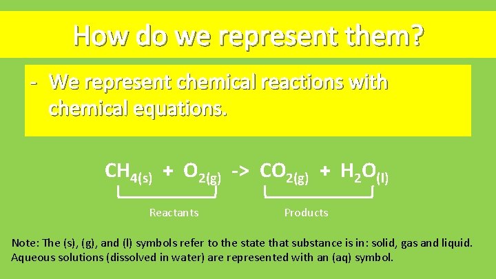 How do we represent them? - We represent chemical reactions with chemical equations. CH