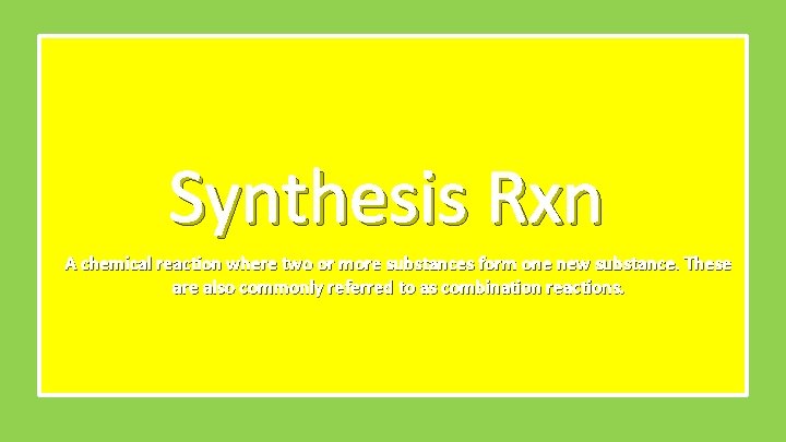 Synthesis Rxn A chemical reaction where two or more substances form one new substance.