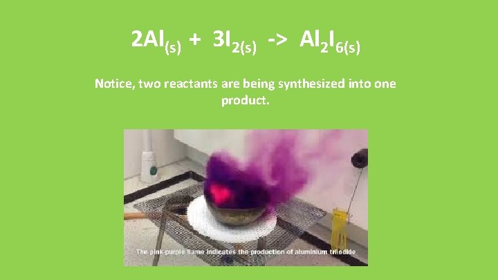 2 Al(s) + 3 I 2(s) -> Al 2 I 6(s) Notice, two reactants
