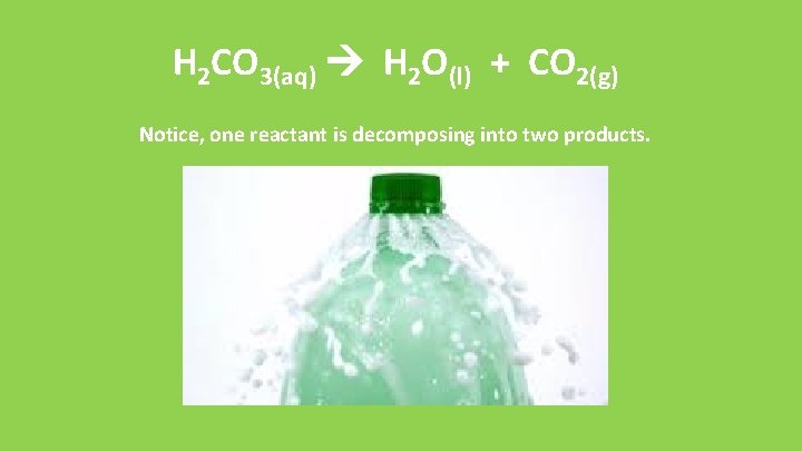 H 2 CO 3(aq) H 2 O(l) + CO 2(g) Notice, one reactant is