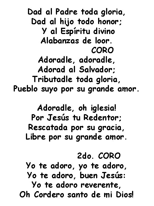 Dad al Padre toda gloria, Dad al hijo todo honor; Y al Espíritu divino