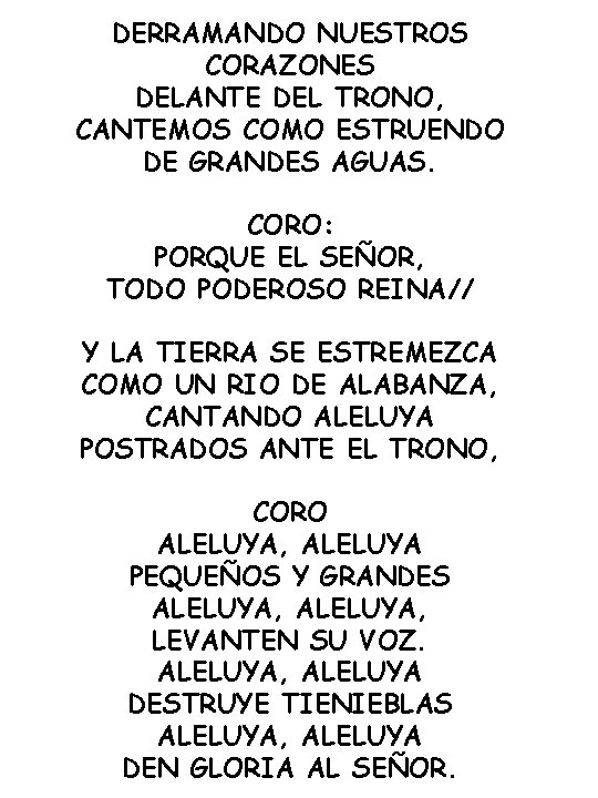 DERRAMANDO NUESTROS CORAZONES DELANTE DEL TRONO, CANTEMOS COMO ESTRUENDO DE GRANDES AGUAS. CORO: PORQUE