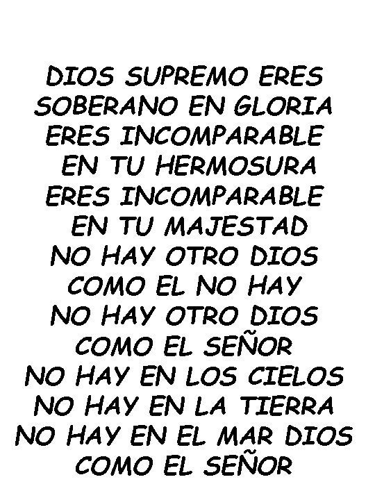 DIOS SUPREMO ERES SOBERANO EN GLORIA ERES INCOMPARABLE EN TU HERMOSURA ERES INCOMPARABLE EN