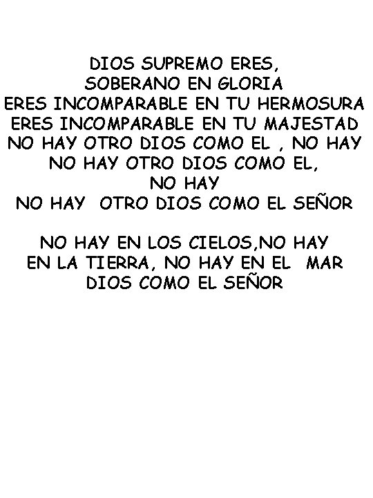 DIOS SUPREMO ERES, SOBERANO EN GLORIA ERES INCOMPARABLE EN TU HERMOSURA ERES INCOMPARABLE EN