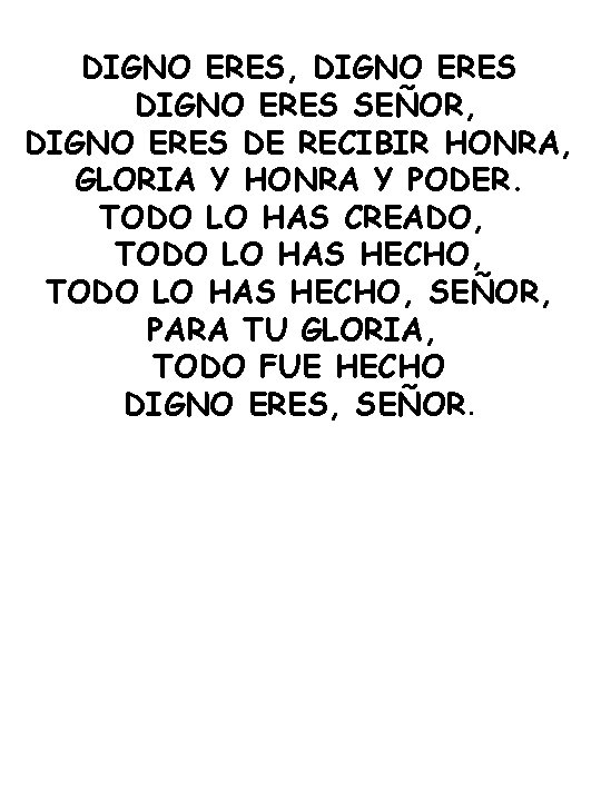 DIGNO ERES, DIGNO ERES SEÑOR, DIGNO ERES DE RECIBIR HONRA, GLORIA Y HONRA Y