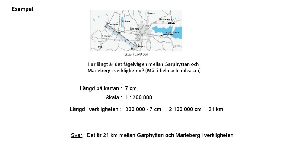 Exempel Hur långt är det fågelvägen mellan Garphyttan och Marieberg i verkligheten? (Mät i
