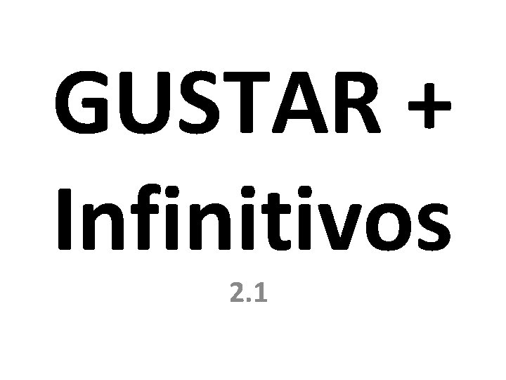 GUSTAR + Infinitivos 2. 1 