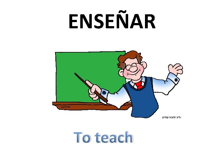 ENSEÑAR To teach 