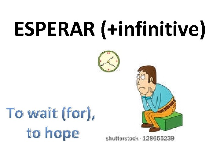 ESPERAR (+infinitive) To wait (for), to hope 