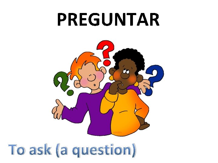 PREGUNTAR To ask (a question) 