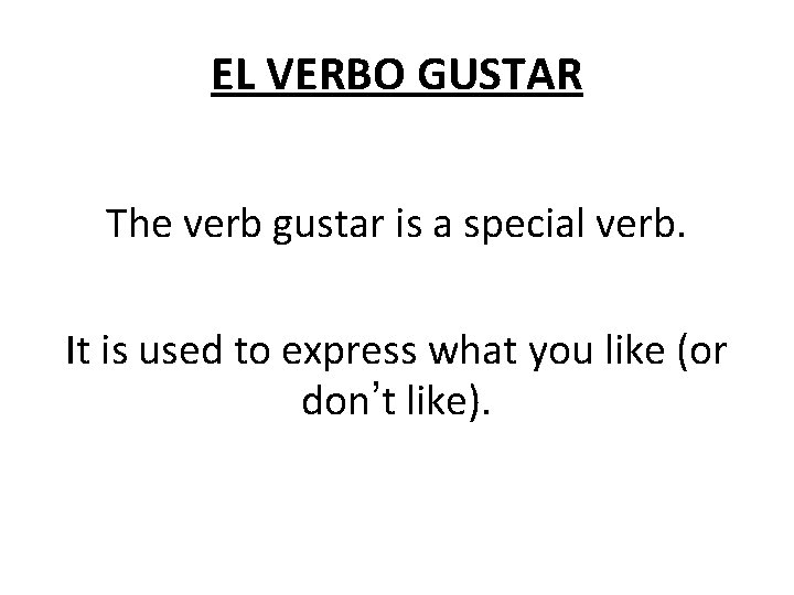 EL VERBO GUSTAR The verb gustar is a special verb. It is used to
