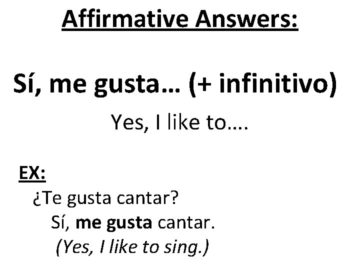 Affirmative Answers: Sí, me gusta… (+ infinitivo) Yes, I like to…. EX: ¿Te gusta