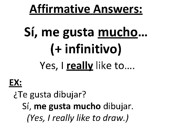 Affirmative Answers: Sí, me gusta mucho… (+ infinitivo) Yes, I really like to…. EX: