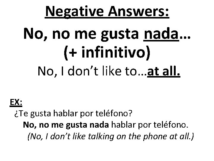 Negative Answers: No, no me gusta nada… (+ infinitivo) No, I don’t like to…at